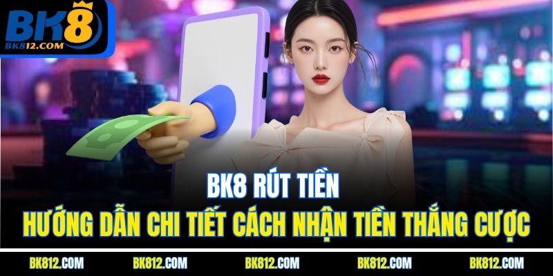 Giới hạn BK8 Rút Tiền cho mỗi lần là bao nhiêu?