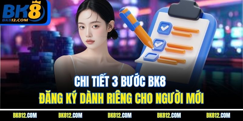 Chi tiết 3 bước BK8 đăng ký dành riêng cho người mới