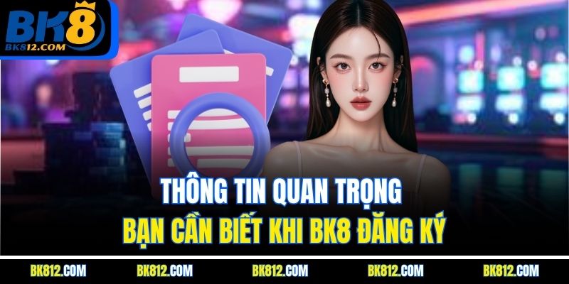 Thông tin quan trọng bạn cần biết khi BK8 đăng ký